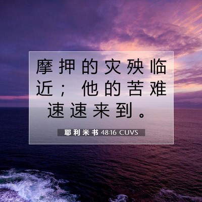 Picture 07 - 耶 利 米 书 48:16 CUVS - 摩 押 的 灾 殃 临 近 ； 他 的 苦 难 - Bible Verse Picture