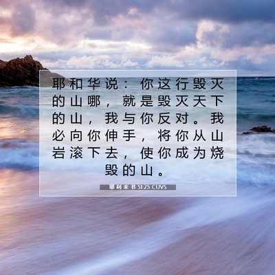 Picture 07 - 耶 利 米 书 51:25 CUVS - 耶 和 华 说 ： 你 这 行 毁 灭 的 山 - Bible Verse Picture