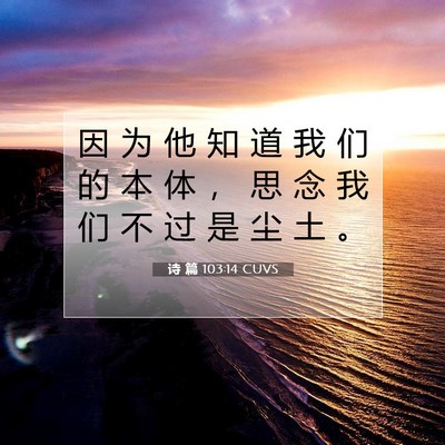 Picture 07 - 诗 篇 103:14 CUVS - 因 为 他 知 道 我 们 的 本 体 ， 思 - Bible Verse Picture