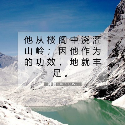 Picture 07 - 诗 篇 104:13 CUVS - 他 从 楼 阁 中 浇 灌 山 岭 ； 因 他 - Bible Verse Picture