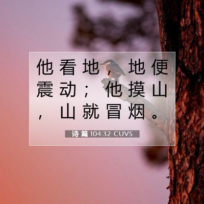 Picture 07 - 诗 篇 104:32 CUVS - 他 看 地 ， 地 便 震 动 ； 他 摸 山 - Bible Verse Picture