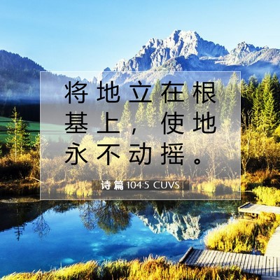 Picture 07 - 诗 篇 104:5 CUVS - 将 地 立 在 根 基 上 ， 使 地 永 不 - Bible Verse Picture