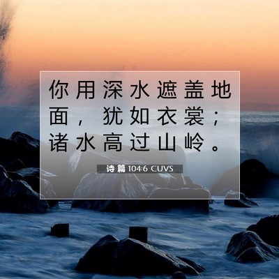 Picture 07 - 诗 篇 104:6 CUVS - 你 用 深 水 遮 盖 地 面 ， 犹 如 衣 - Bible Verse Picture