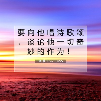 Picture 07 - 诗 篇 105:2 CUVS - 要 向 他 唱 诗 歌 颂 ， 谈 论 他 一 - Bible Verse Picture