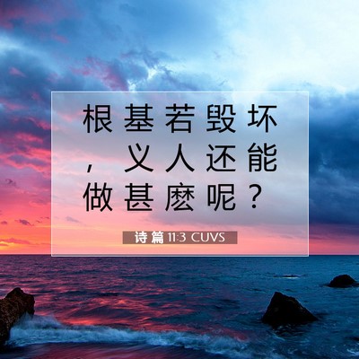 Picture 07 - 诗 篇 11:3 CUVS - 根 基 若 毁 坏 ， 义 人 还 能 做 甚 - Bible Verse Picture