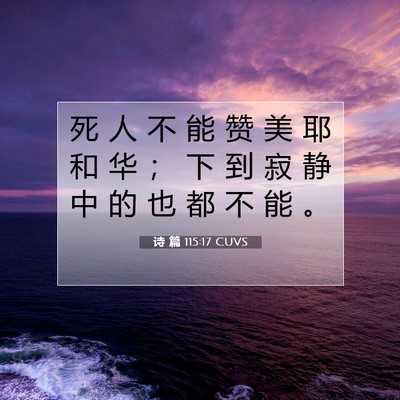 Picture 07 - 诗 篇 115:17 CUVS - 死 人 不 能 赞 美 耶 和 华 ； 下 到 - Bible Verse Picture