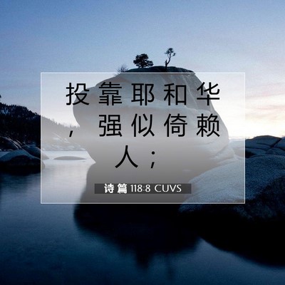 Picture 07 - 诗 篇 118:8 CUVS - 投 靠 耶 和 华 ， 强 似 倚 赖 人 - Bible Verse Picture