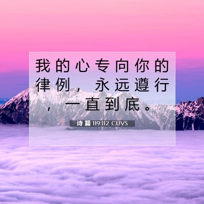 Picture 07 - 诗 篇 119:112 CUVS - 我 的 心 专 向 你 的 律 例 ， 永 远 - Bible Verse Picture