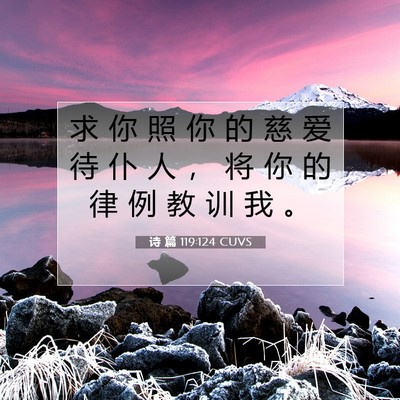 Picture 07 - 诗 篇 119:124 CUVS - 求 你 照 你 的 慈 爱 待 仆 人 ， 将 - Bible Verse Picture