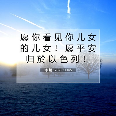 Picture 07 - 诗 篇 128:6 CUVS - 愿 你 看 见 你 儿 女 的 儿 女 ！ 愿 - Bible Verse Picture