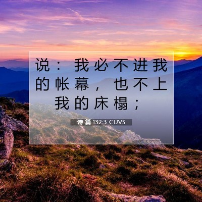 Picture 07 - 诗 篇 132:3 CUVS - 说 ： 我 必 不 进 我 的 帐 幕 ， 也 - Bible Verse Picture