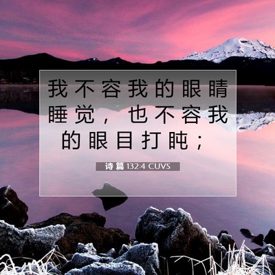 Picture 07 - 诗 篇 132:4 CUVS - 我 不 容 我 的 眼 睛 睡 觉 ， 也 不 - Bible Verse Picture