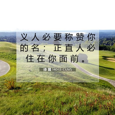 Picture 07 - 诗 篇 140:13 CUVS - 义 人 必 要 称 赞 你 的 名 ； 正 直 - Bible Verse Picture