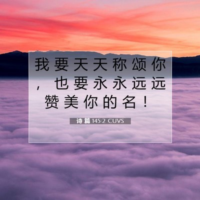 Picture 07 - 诗 篇 145:2 CUVS - 我 要 天 天 称 颂 你 ， 也 要 永 永 - Bible Verse Picture