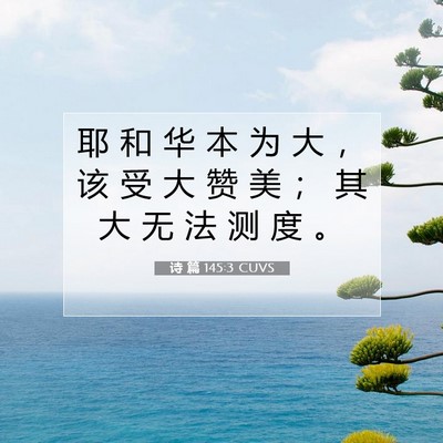 Picture 07 - 诗 篇 145:3 CUVS - 耶 和 华 本 为 大 ， 该 受 大 赞 美 - Bible Verse Picture