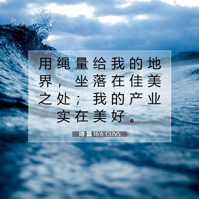 Picture 07 - 诗 篇 16:6 CUVS - 用 绳 量 给 我 的 地 界 ， 坐 落 在 - Bible Verse Picture