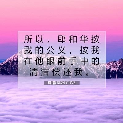 Picture 07 - 诗 篇 18:24 CUVS - 所 以 ， 耶 和 华 按 我 的 公 义 ， - Bible Verse Picture