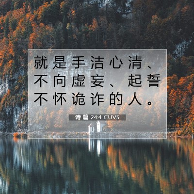 Picture 07 - 诗 篇 24:4 CUVS - 就 是 手 洁 心 清 、 不 向 虚 妄 、 - Bible Verse Picture