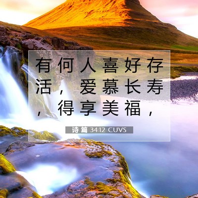 Picture 07 - 诗 篇 34:12 CUVS - 有 何 人 喜 好 存 活 ， 爱 慕 长 寿 - Bible Verse Picture