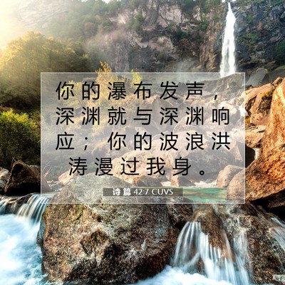 Picture 07 - 诗 篇 42:7 CUVS - 你 的 瀑 布 发 声 ， 深 渊 就 与 深 - Bible Verse Picture