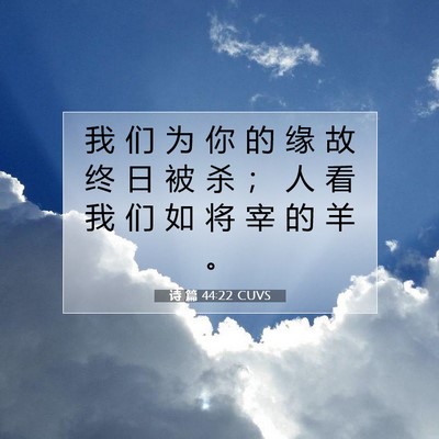 Picture 07 - 诗 篇 44:22 CUVS - 我 们 为 你 的 缘 故 终 日 被 杀 ； - Bible Verse Picture