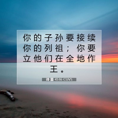 Picture 07 - 诗 篇 45:16 CUVS - 你 的 子 孙 要 接 续 你 的 列 祖 ； - Bible Verse Picture