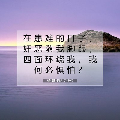 Picture 07 - 诗 篇 49:5 CUVS - 在 患 难 的 日 子 ， 奸 恶 随 我 脚 - Bible Verse Picture