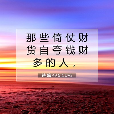 Picture 07 - 诗 篇 49:6 CUVS - 那 些 倚 仗 财 货 自 夸 钱 财 多 的 - Bible Verse Picture