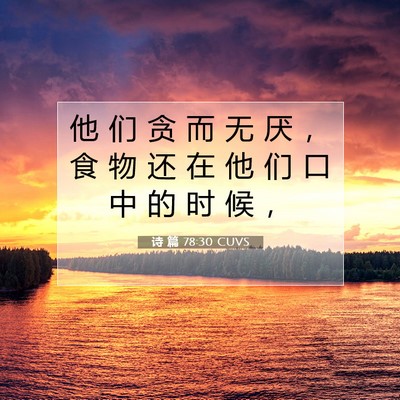 Picture 07 - 诗 篇 78:30 CUVS - 他 们 贪 而 无 厌 ， 食 物 还 在 他 - Bible Verse Picture
