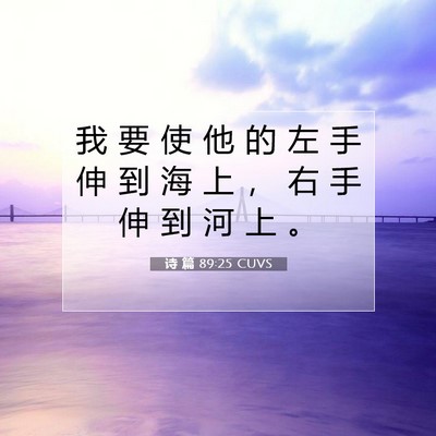 Picture 07 - 诗 篇 89:25 CUVS - 我 要 使 他 的 左 手 伸 到 海 上 ， - Bible Verse Picture