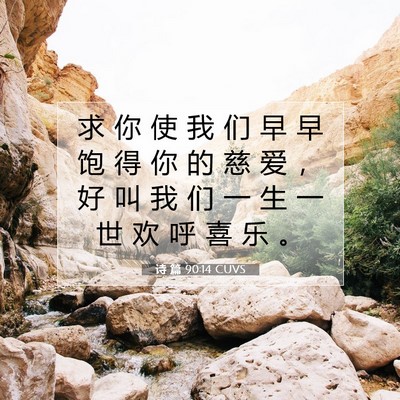 Picture 07 - 诗 篇 90:14 CUVS - 求 你 使 我 们 早 早 饱 得 你 的 慈 - Bible Verse Picture