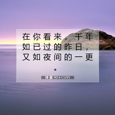 Picture 07 - 诗 篇 90:4 CUVS - 在 你 看 来 ， 千 年 如 已 过 的 昨 - Bible Verse Picture