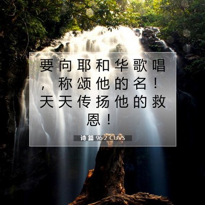 Picture 07 - 诗 篇 96:2 CUVS - 要 向 耶 和 华 歌 唱 ， 称 颂 他 的 - Bible Verse Picture