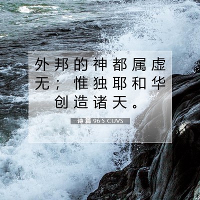 Picture 07 - 诗 篇 96:5 CUVS - 外 邦 的 神 都 属 虚 无 ； 惟 独 耶 - Bible Verse Picture