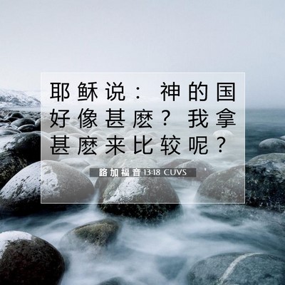 Picture 07 - 路 加 福 音 13:18 CUVS - 耶 稣 说 ： 神 的 国 好 像 甚 麽 ？ - Bible Verse Picture