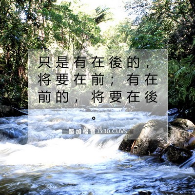 Picture 07 - 路 加 福 音 13:30 CUVS - 只 是 有 在 後 的 ， 将 要 在 前 ； - Bible Verse Picture