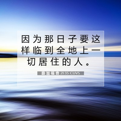 Picture 07 - 路 加 福 音 21:35 CUVS - 因 为 那 日 子 要 这 样 临 到 全 地 - Bible Verse Picture