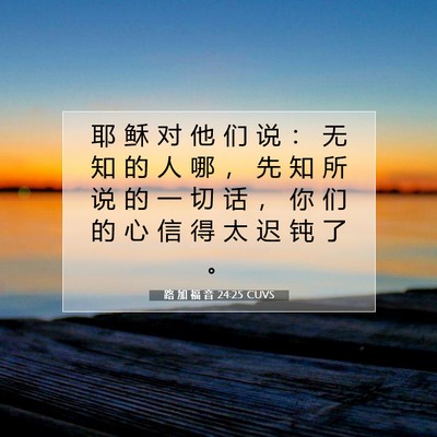 Picture 07 - 路 加 福 音 24:25 CUVS - 耶 稣 对 他 们 说 ： 无 知 的 人 哪 - Bible Verse Picture