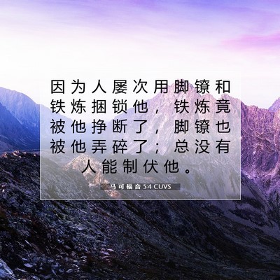 Picture 07 - 马 可 福 音 5:4 CUVS - 因 为 人 屡 次 用 脚 镣 和 铁 炼 捆 - Bible Verse Picture