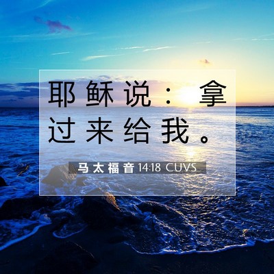 Picture 07 - 马 太 福 音 14:18 CUVS - 耶 稣 说 ： 拿 过 来 给 我 - Bible Verse Picture
