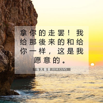 Picture 07 - 马 太 福 音 20:14 CUVS - 拿 你 的 走 罢 ！ 我 给 那 後 来 的 - Bible Verse Picture