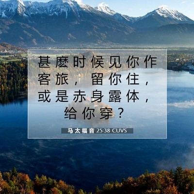 Picture 07 - 马 太 福 音 25:38 CUVS - 甚 麽 时 候 见 你 作 客 旅 ， 留 你 - Bible Verse Picture
