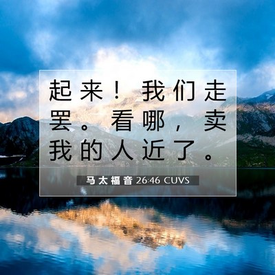 Picture 07 - 马 太 福 音 26:46 CUVS - 起 来 ！ 我 们 走 罢 。 看 哪 ， 卖 - Bible Verse Picture
