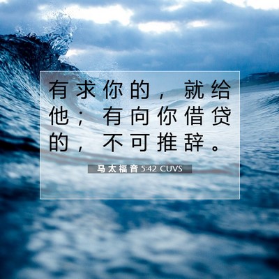 Picture 07 - 马 太 福 音 5:42 CUVS - 有 求 你 的 ， 就 给 他 ； 有 向 你 - Bible Verse Picture